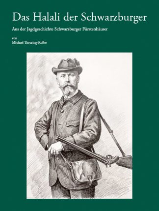 Das Halali der Schwarzburger – Aus der Jagdgeschichte Schwarzburger Fürstenhäuser (2., überarbeitete und erweiterte Auflage, Theuring-Kolbe, M.)